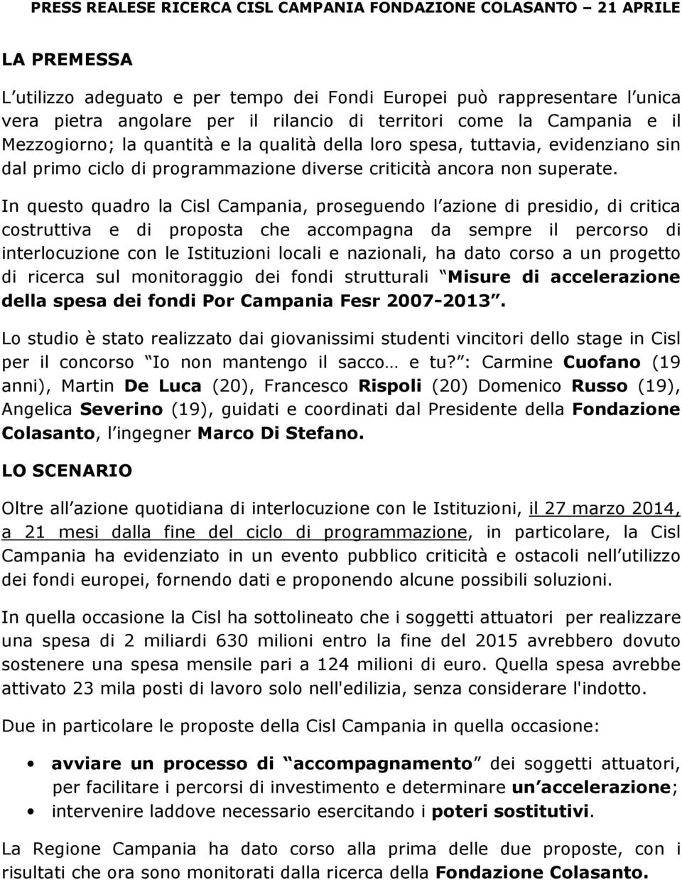 In questo quadro la Cisl Campania, proseguendo l azione di presidio, di critica costruttiva e di proposta che accompagna da sempre il percorso di interlocuzione con le Istituzioni locali e nazionali,