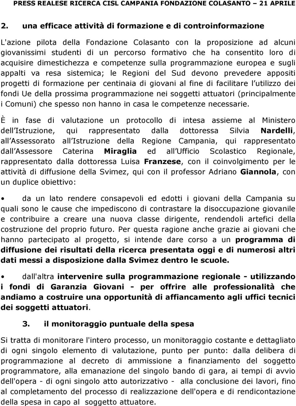 centinaia di giovani al fine di facilitare l utilizzo dei fondi Ue della prossima programmazione nei soggetti attuatori (principalmente i Comuni) che spesso non hanno in casa le competenze necessarie.