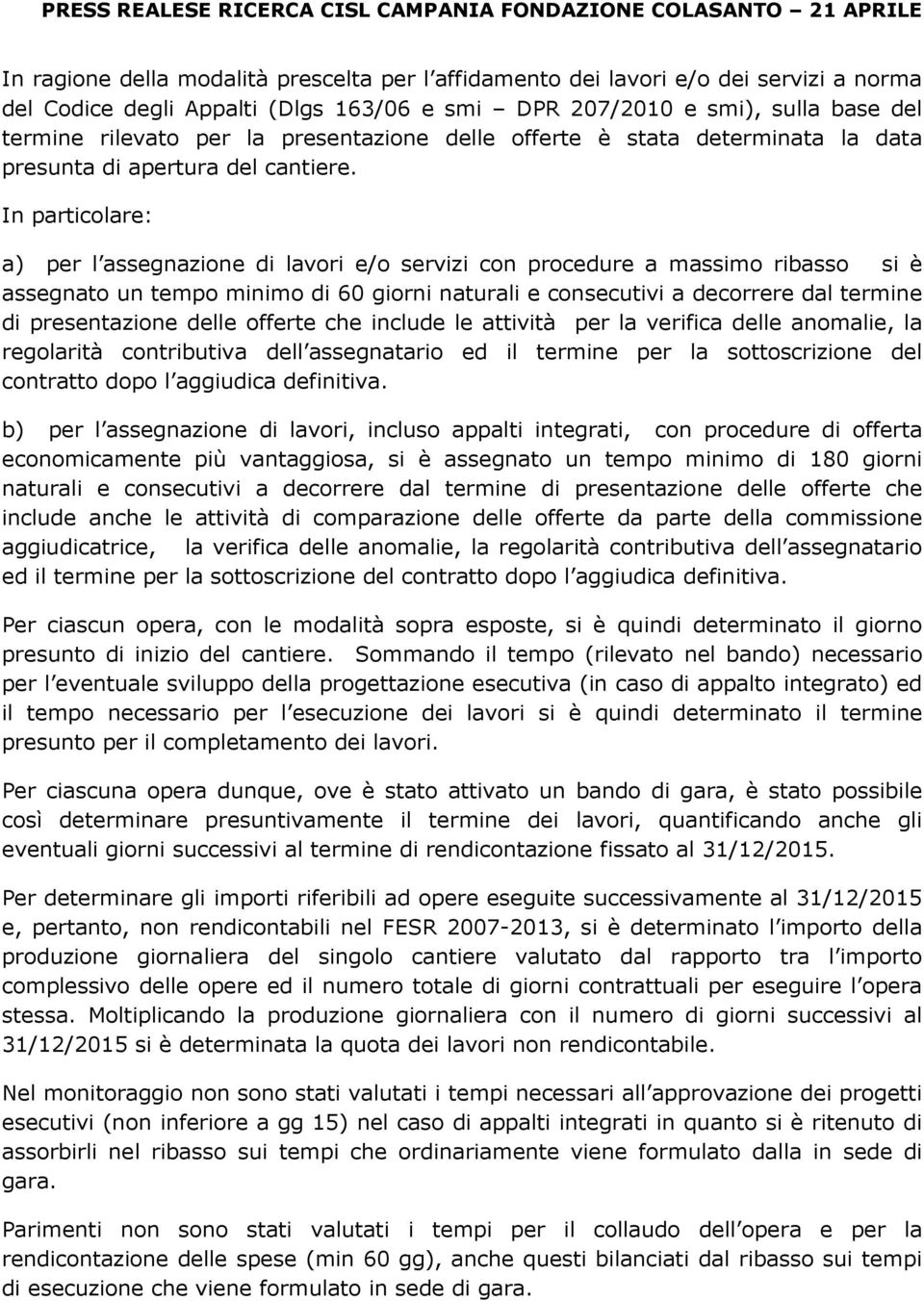 In particolare: a) per l assegnazione di lavori e/o servizi con procedure a massimo ribasso si è assegnato un tempo minimo di 60 giorni naturali e consecutivi a decorrere dal termine di presentazione