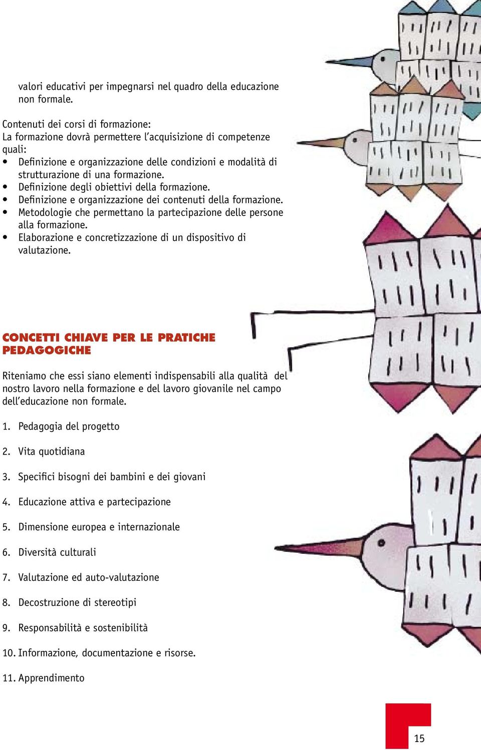 Definizione degli obiettivi della formazione. Definizione e organizzazione dei contenuti della formazione. Metodologie che permettano la partecipazione delle persone alla formazione.