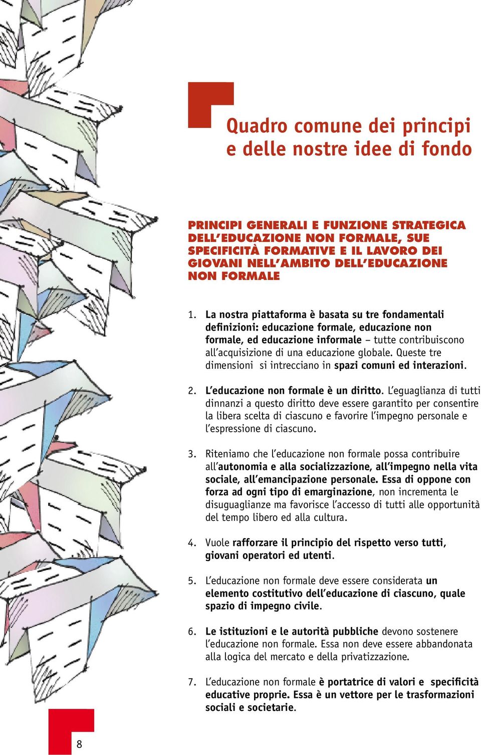 La nostra piattaforma è basata su tre fondamentali definizioni: educazione formale, educazione non formale, ed educazione informale tutte contribuiscono all acquisizione di una educazione globale.