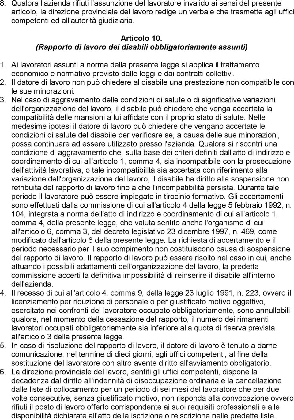 Ai lavoratori assunti a norma della presente legge si applica il trattamento economico e normativo previsto dalle leggi e dai contratti collettivi. 2.