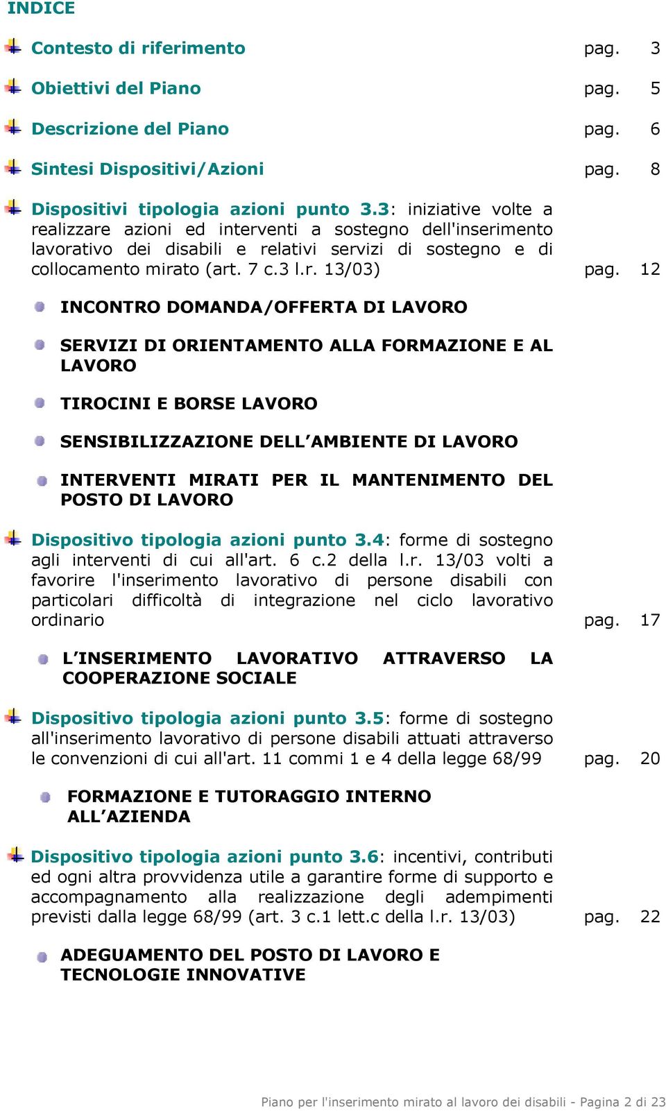 12 INCONTRO DOMANDA/OFFERTA DI LAVORO SERVIZI DI ORIENTAMENTO ALLA FORMAZIONE E AL LAVORO TIROCINI E BORSE LAVORO SENSIBILIZZAZIONE DELL AMBIENTE DI LAVORO INTERVENTI MIRATI PER IL MANTENIMENTO DEL