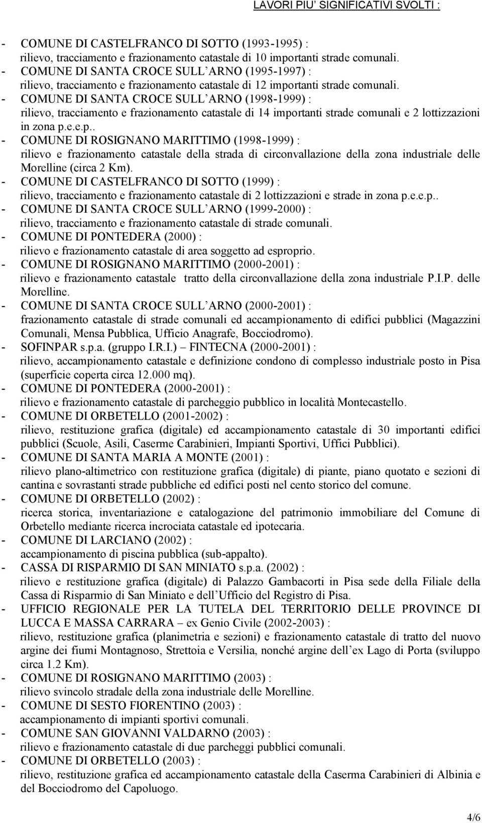 - COMUNE DI SANTA CROCE SULL ARNO (1998-1999) : rilievo, tracciamento e frazionamento catastale di 14 impo