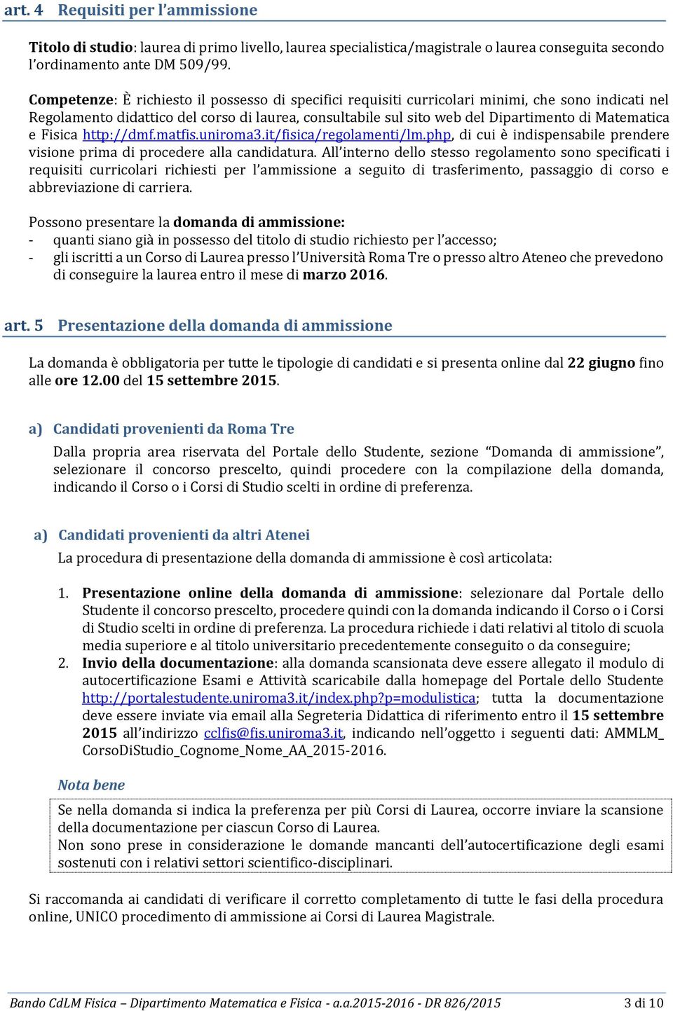 Matematica e Fisica http://dmf.matfis.uniroma3.it/fisica/regolamenti/lm.php, di cui è indispensabile prendere visione prima di procedere alla candidatura.