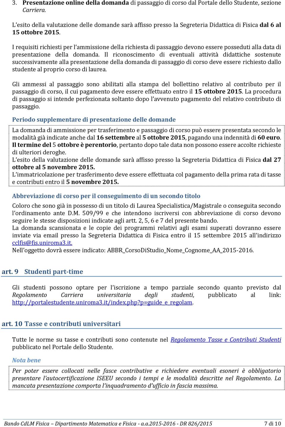 I requisiti richiesti per l ammissione della richiesta di passaggio devono essere posseduti alla data di presentazione della domanda.