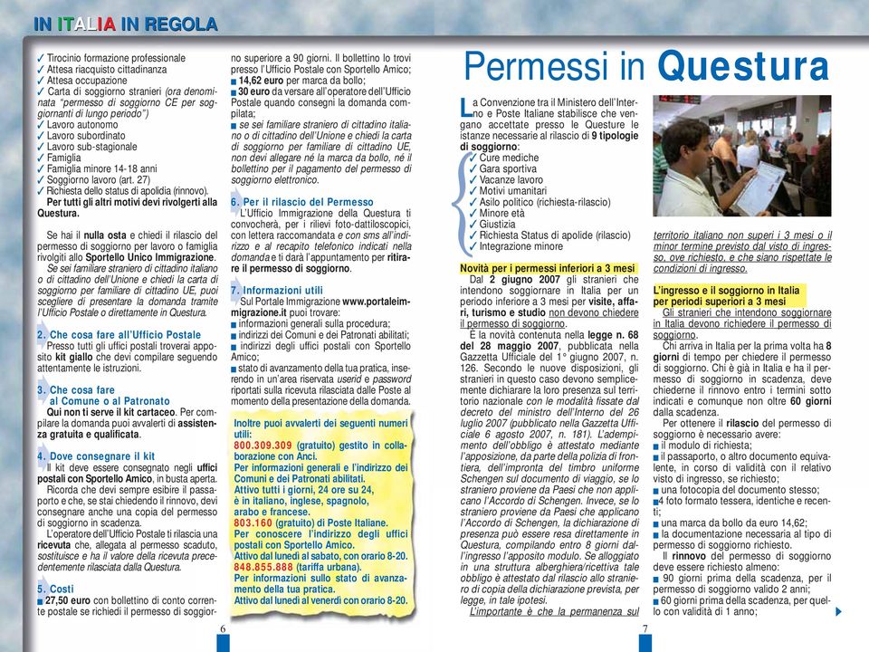 Per tutti gli altri motivi devi rivolgerti alla Questura. Se hai il nulla osta e chiedi il rilascio del permesso di soggiorno per lavoro o famiglia rivolgiti allo Sportello Unico Immigrazione.