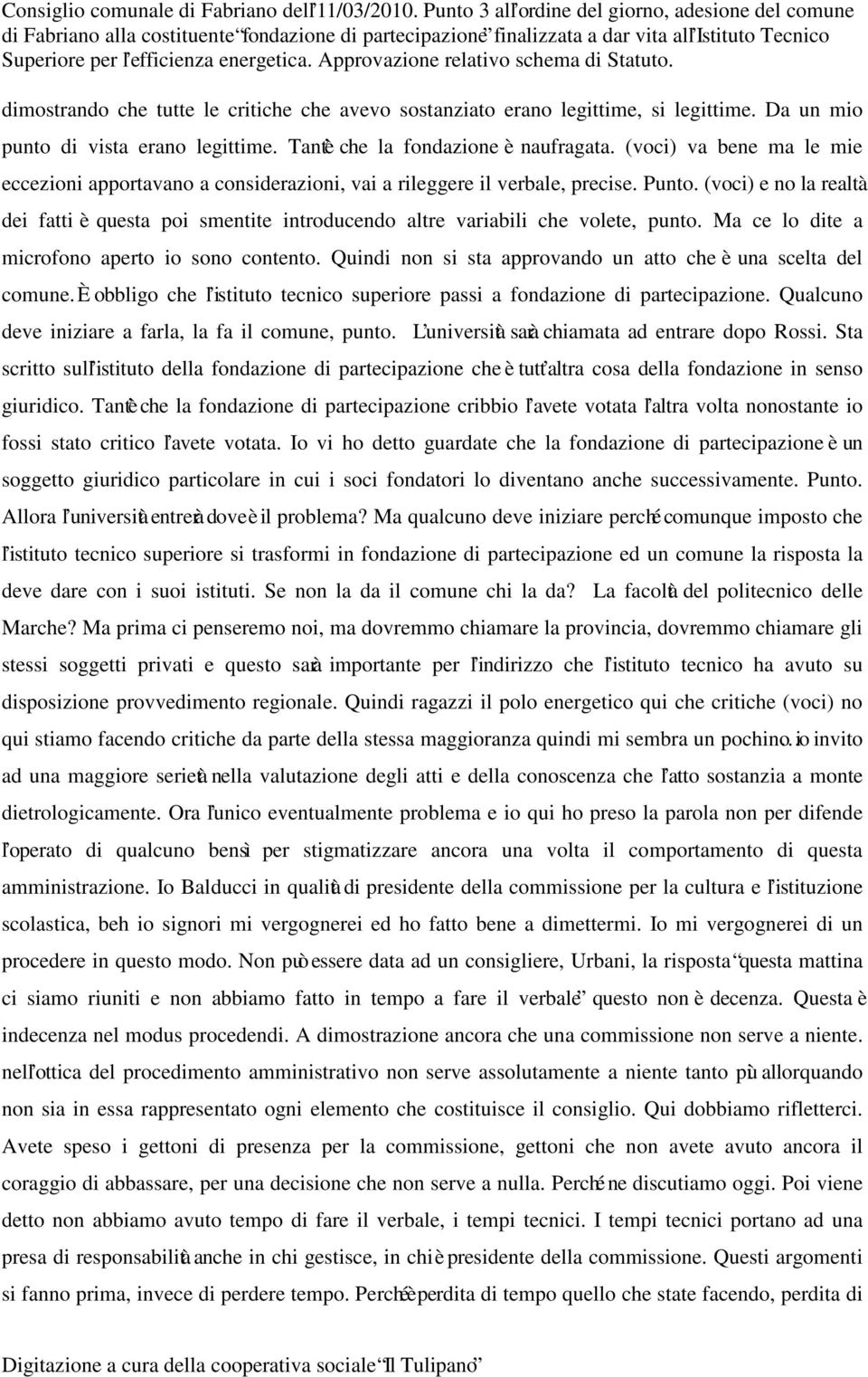 Approvazione relativo schema di Statuto. dimostrando che tutte le critiche che avevo sostanziato erano legittime, si legittime. Da un mio punto di vista erano legittime.