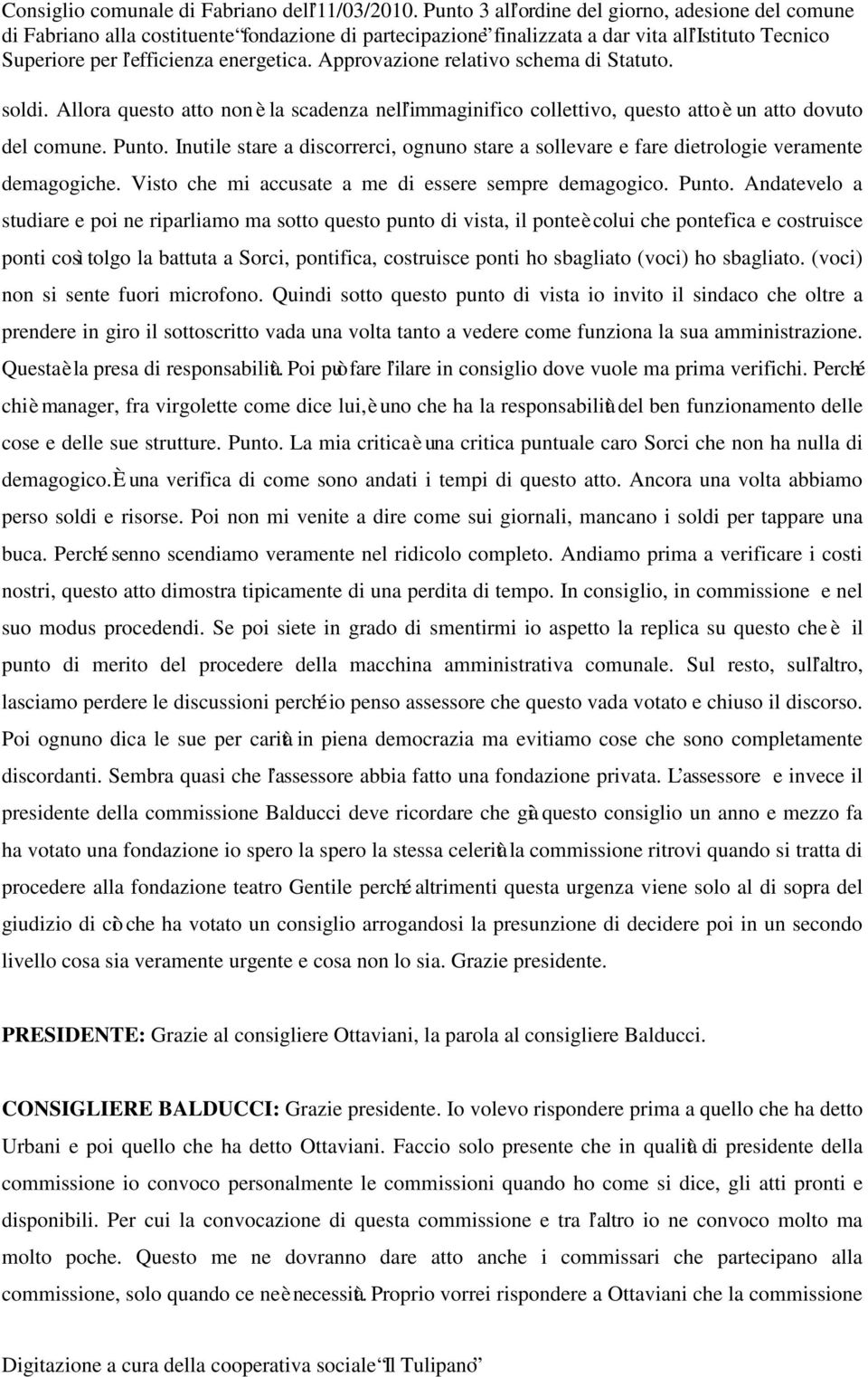 Approvazione relativo schema di Statuto. soldi. Allora questo atto non è la scadenza nell immaginifico collettivo, questo atto è un atto dovuto del comune. Punto.