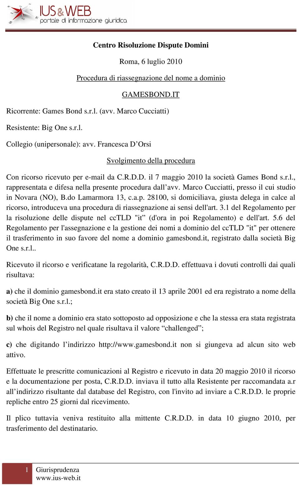 Marco Cucciatti, presso il cui studio in Novara (NO), B.do Lamarmora 13, c.a.p. 28100, si domiciliava, giusta delega in calce al ricorso, introduceva una procedura di riassegnazione ai sensi dell'art.