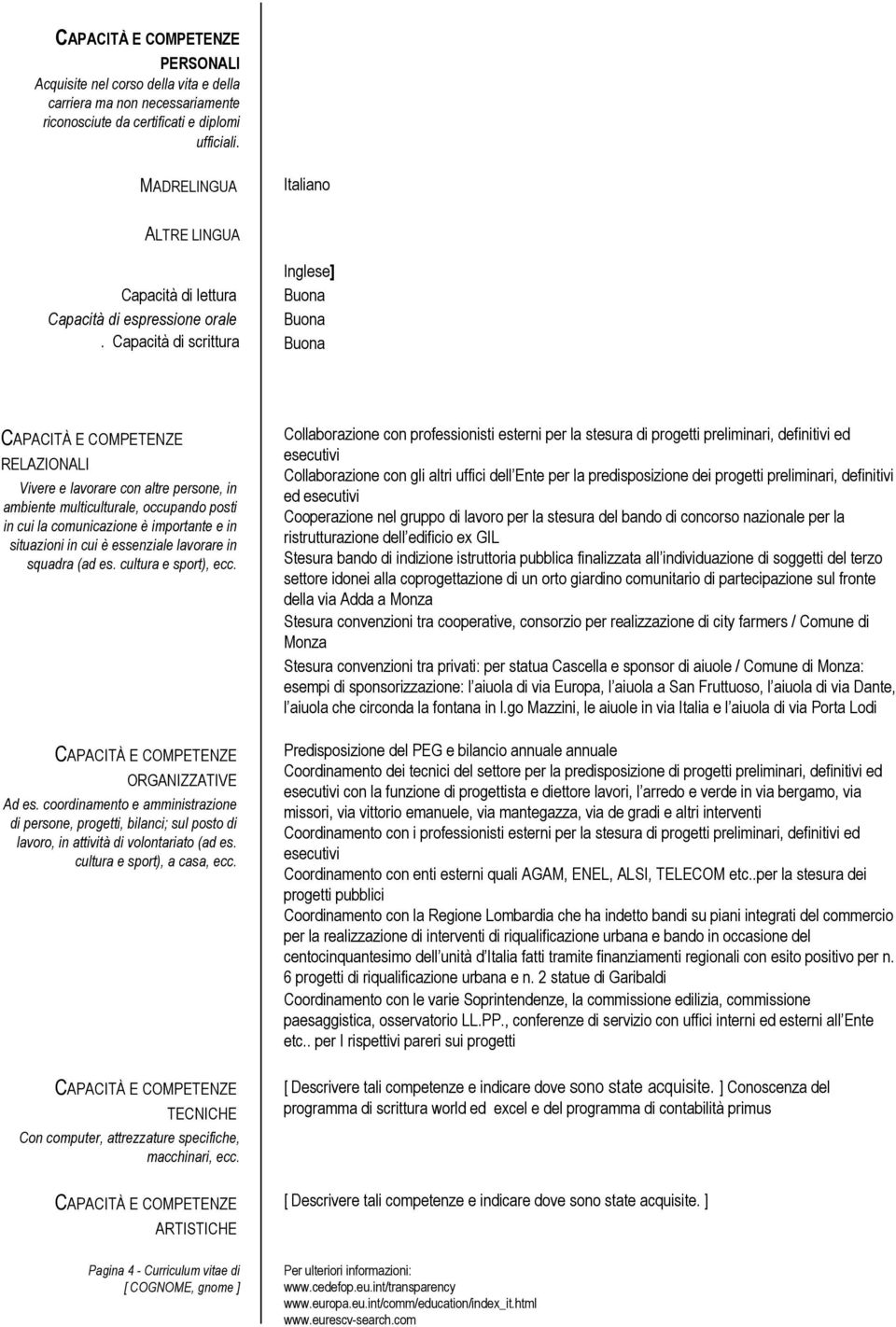 Capacità di scrittura Inglese] RELAZIONALI Vivere e lavorare con altre persone, in ambiente multiculturale, occupando posti in cui la comunicazione è importante e in situazioni in cui è essenziale