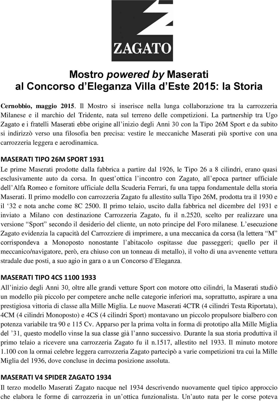 La partnership tra Ugo Zagato e i fratelli Maserati ebbe origine all inizio degli Anni 30 con la Tipo 26M Sport e da subito si indirizzò verso una filosofia ben precisa: vestire le meccaniche