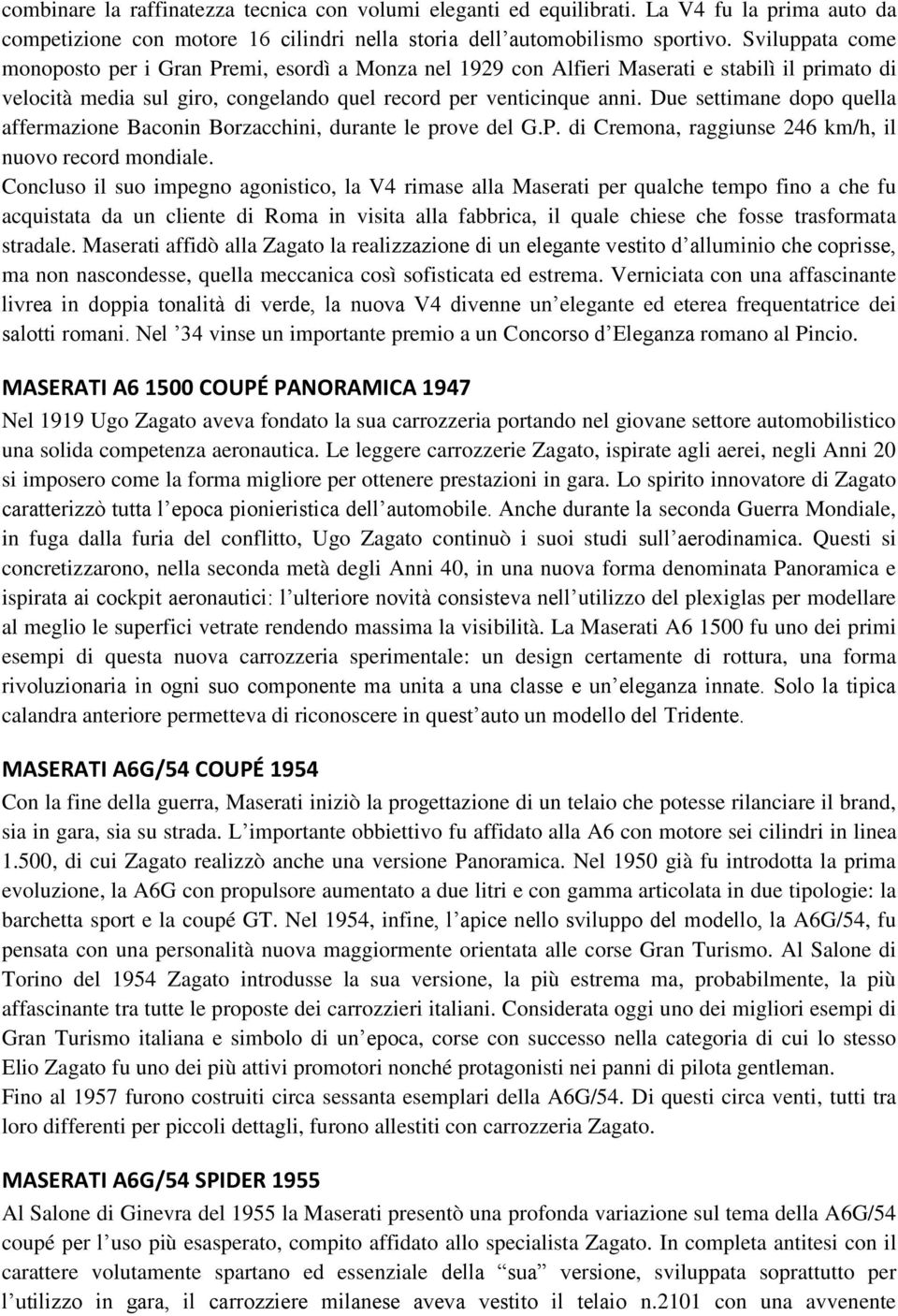 Due settimane dopo quella affermazione Baconin Borzacchini, durante le prove del G.P. di Cremona, raggiunse 246 km/h, il nuovo record mondiale.