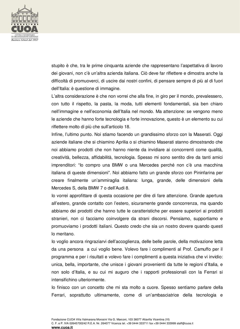 L altra considerazione è che non vorrei che alla fine, in giro per il mondo, prevalessero, con tutto il rispetto, la pasta, la moda, tutti elementi fondamentali, sia ben chiaro nell immagine e nell