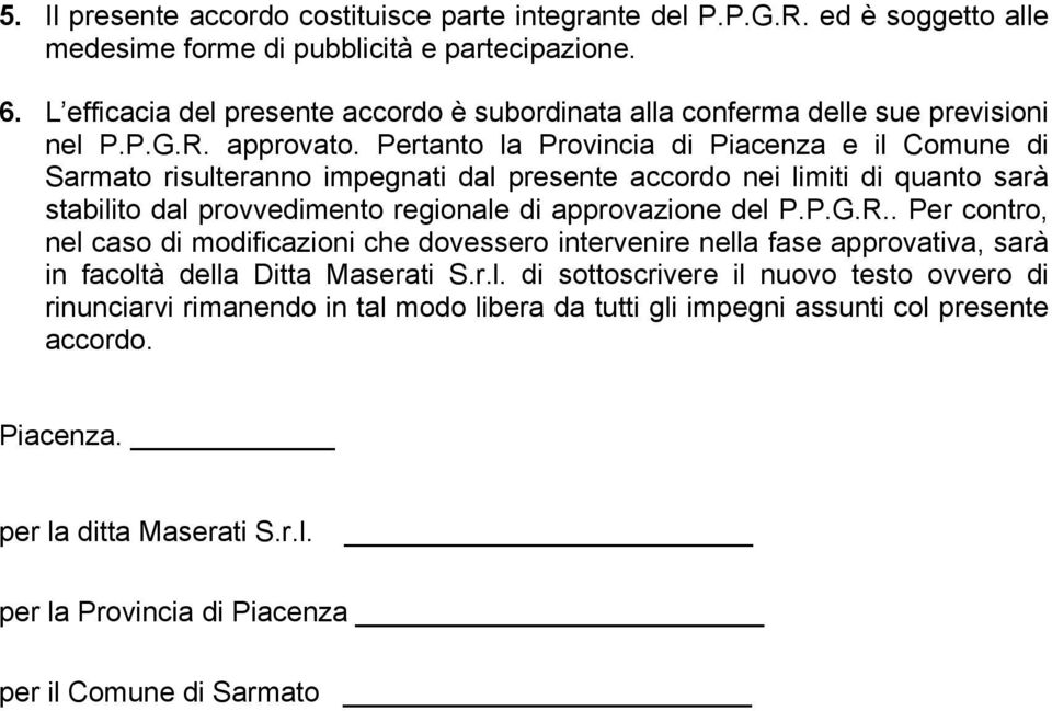 Pertanto la Provincia di Piacenza e il Comune di Sarmato risulteranno impegnati dal presente accordo nei limiti di quanto sarà stabilito dal provvedimento regionale di approvazione del P.P.G.R.