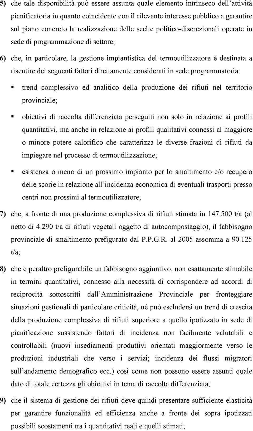 seguenti fattori direttamente considerati in sede programmatoria: trend complessivo ed analitico della produzione dei rifiuti nel territorio provinciale; obiettivi di raccolta differenziata