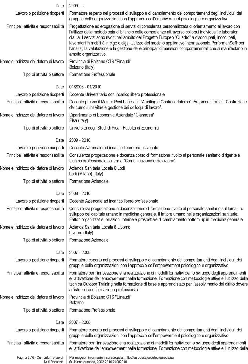 Utilizzo del modello applicativo internazionale PerformanSe per l analisi, la valutazione e la gestione delle principali dimensioni comportamentali che si manifestano in ambito organizzativo.