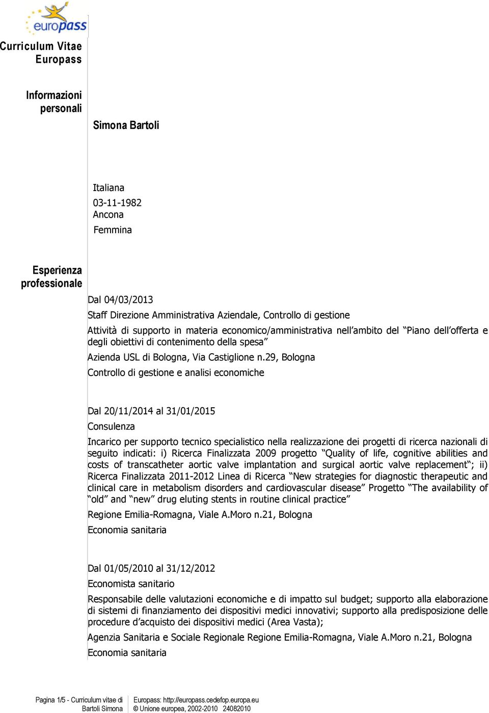 29, Bologna Controllo di gestione e analisi economiche Dal 20/11/2014 al 31/01/2015 Consulenza Incarico per supporto tecnico specialistico nella realizzazione dei progetti di ricerca nazionali di