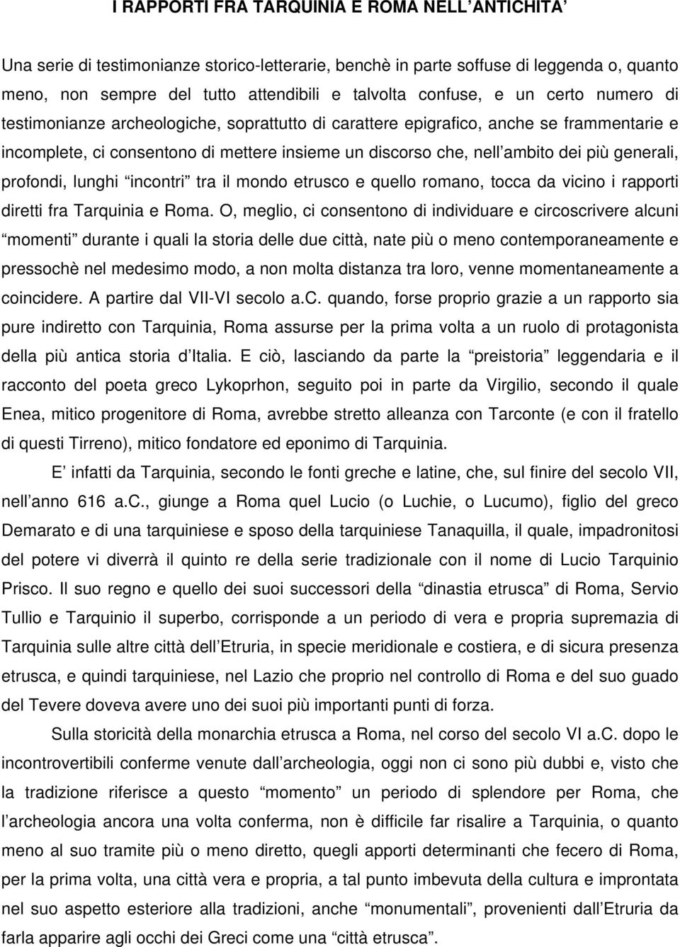 generali, profondi, lunghi incontri tra il mondo etrusco e quello romano, tocca da vicino i rapporti diretti fra Tarquinia e Roma.