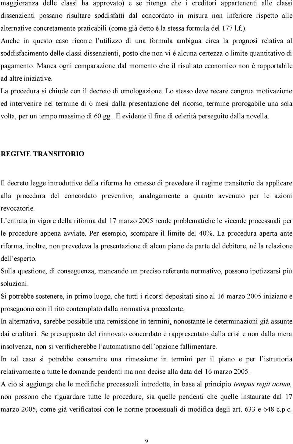 Anche in questo caso ricorre l utilizzo di una formula ambigua circa la prognosi relativa al soddisfacimento delle classi dissenzienti, posto che non vi è alcuna certezza o limite quantitativo di