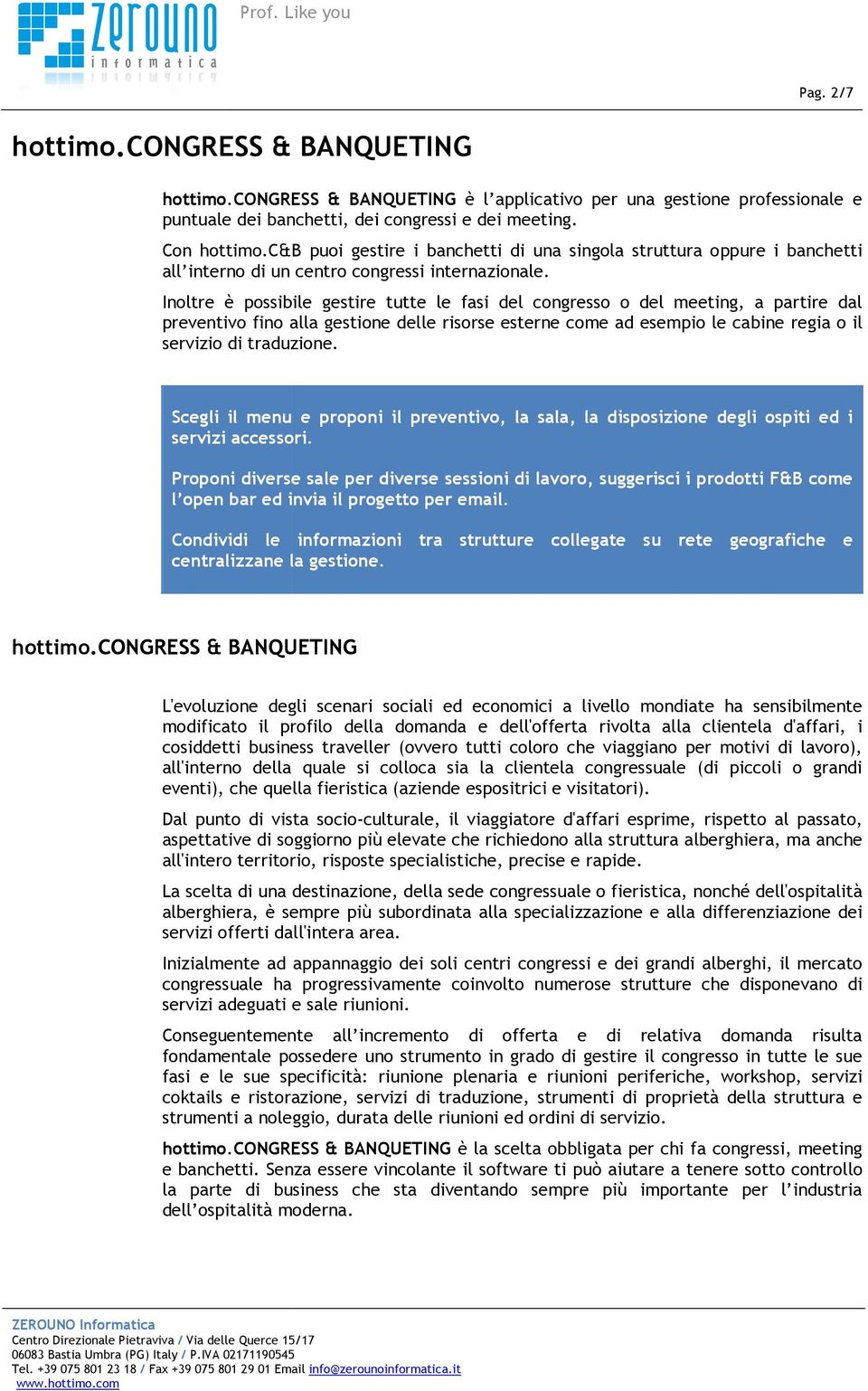 Inoltre è possibile gestire tutte le fasi del congresso o del meeting, a partire dal preventivo fino alla gestione delle risorse esterne come ad esempio le cabine regia o il servizio di traduzione.