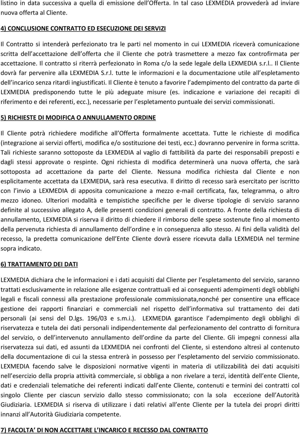 Cliente che potrà trasmettere a mezzo fax controfirmata per accettazione. Il contratto si riterrà perfezionato in Roma c/o la sede legale della LEXMEDIA s.r.l.. Il Cliente dovrà far pervenire alla LEXMEDIA S.