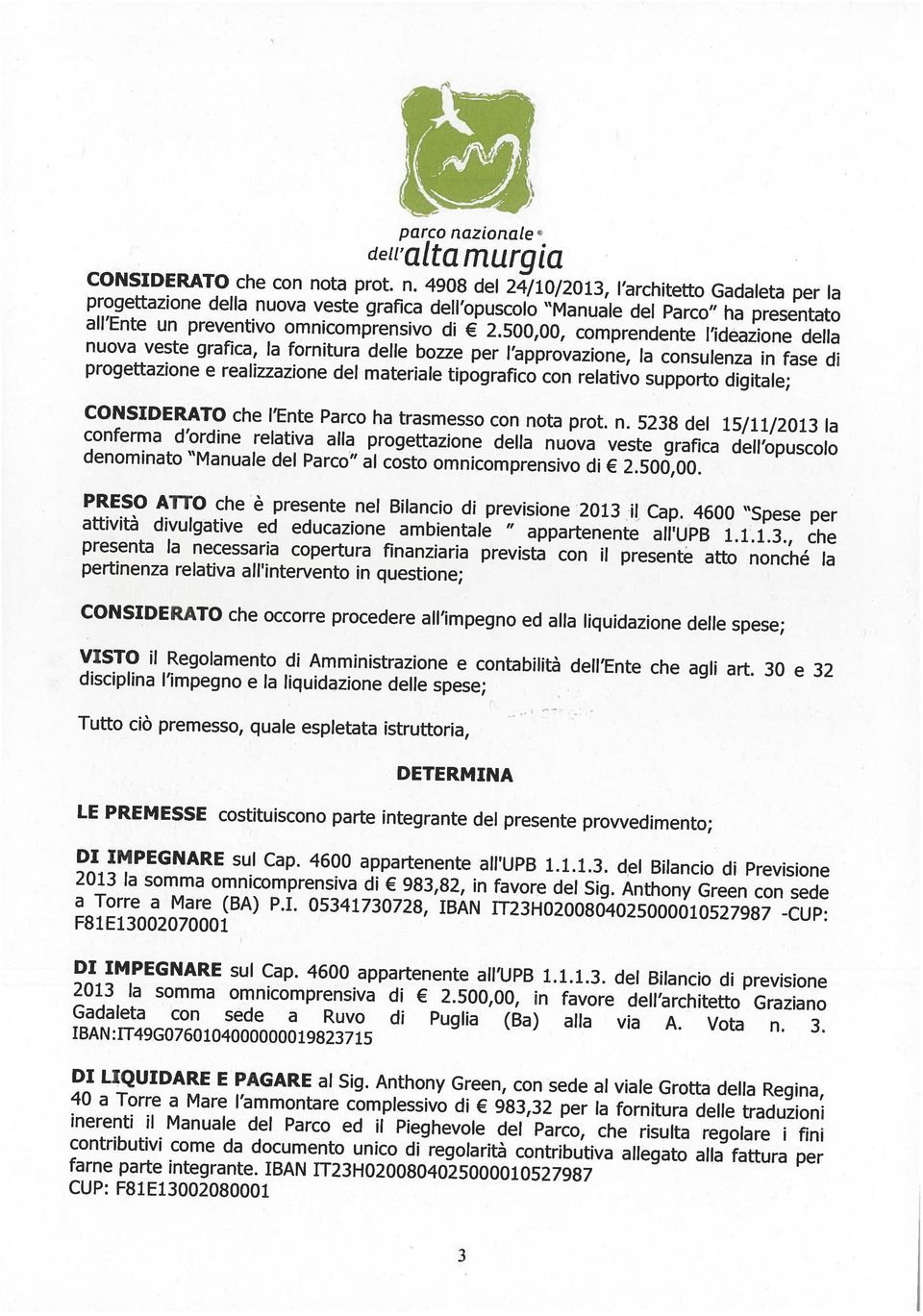 IBAN 1T23H0200804025000010527987 contributivi come da documento unico di regolarità contributiva allegato alla fattura per inerenti il Manuale del Parco ed il Pieghevole del Parco, che risulta