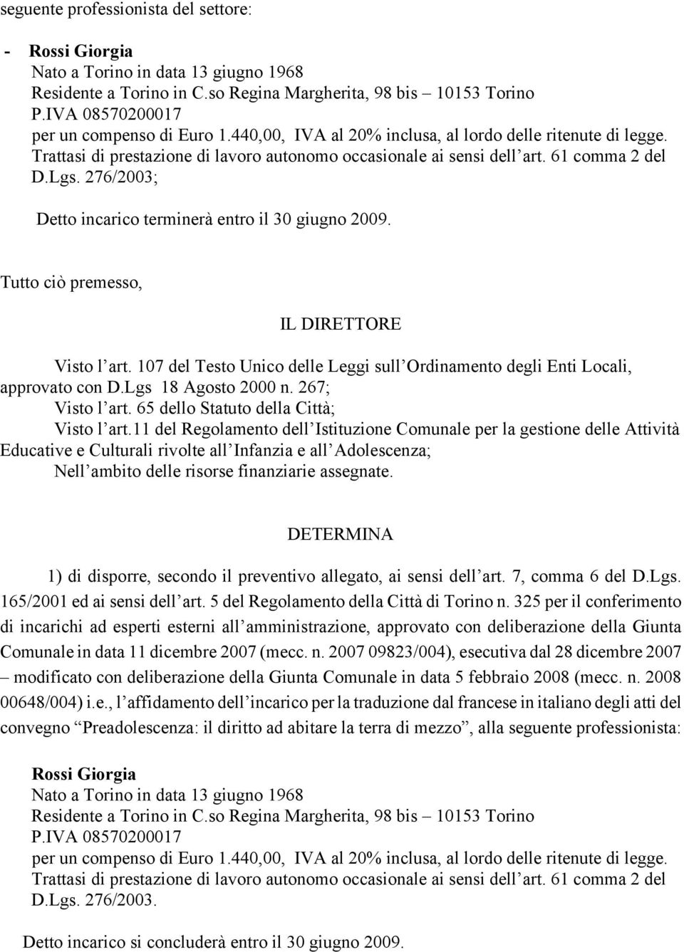 276/2003; Detto incarico terminerà entro il 30 giugno 2009. Tutto ciò premesso, IL DIRETTORE Visto l art. 107 del Testo Unico delle Leggi sull Ordinamento degli Enti Locali, approvato con D.