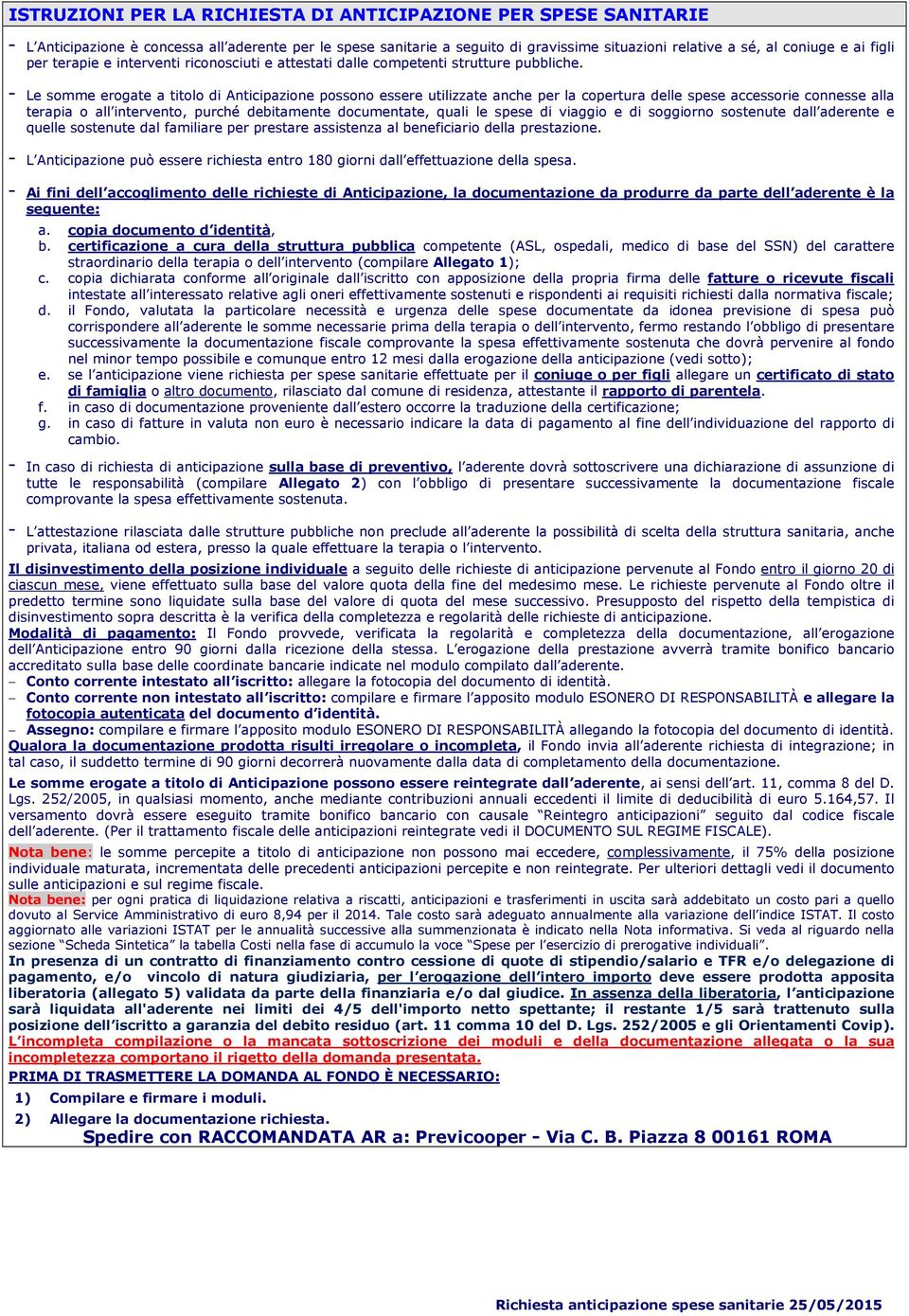 - Le somme erogate a titolo di Anticipazione possono essere utilizzate anche per la copertura delle spese accessorie connesse alla terapia o all intervento, purché debitamente documentate, quali le