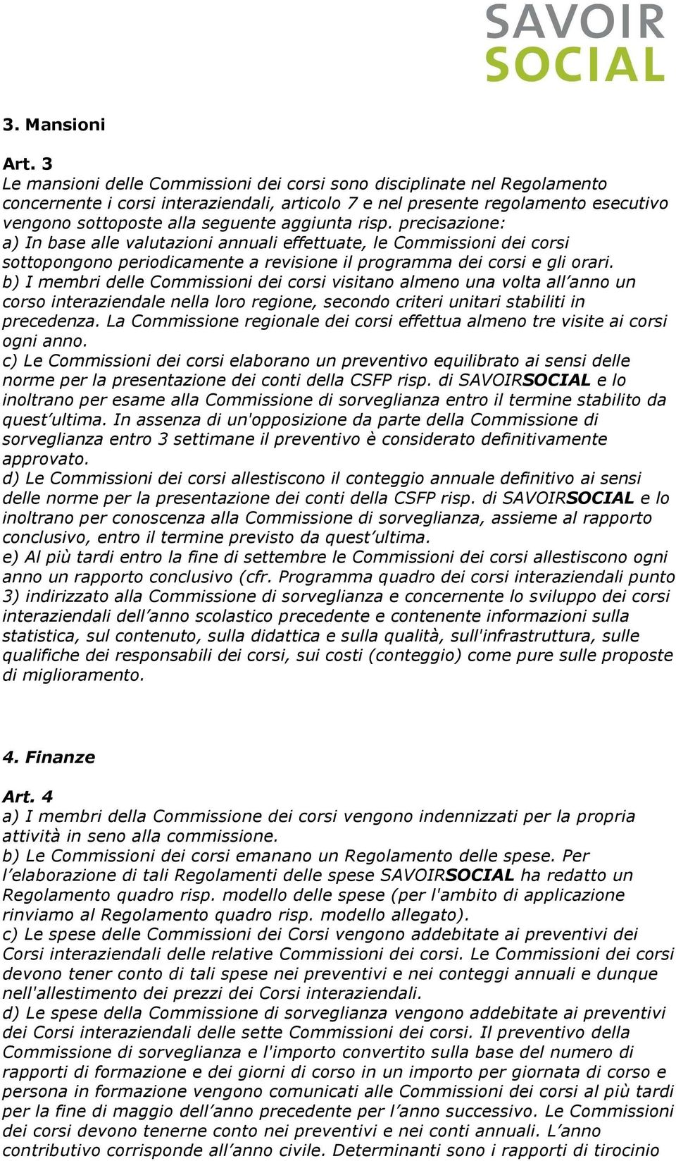 aggiunta risp. precisazione: a) In base alle valutazioni annuali effettuate, le Commissioni dei corsi sottopongono periodicamente a revisione il programma dei corsi e gli orari.