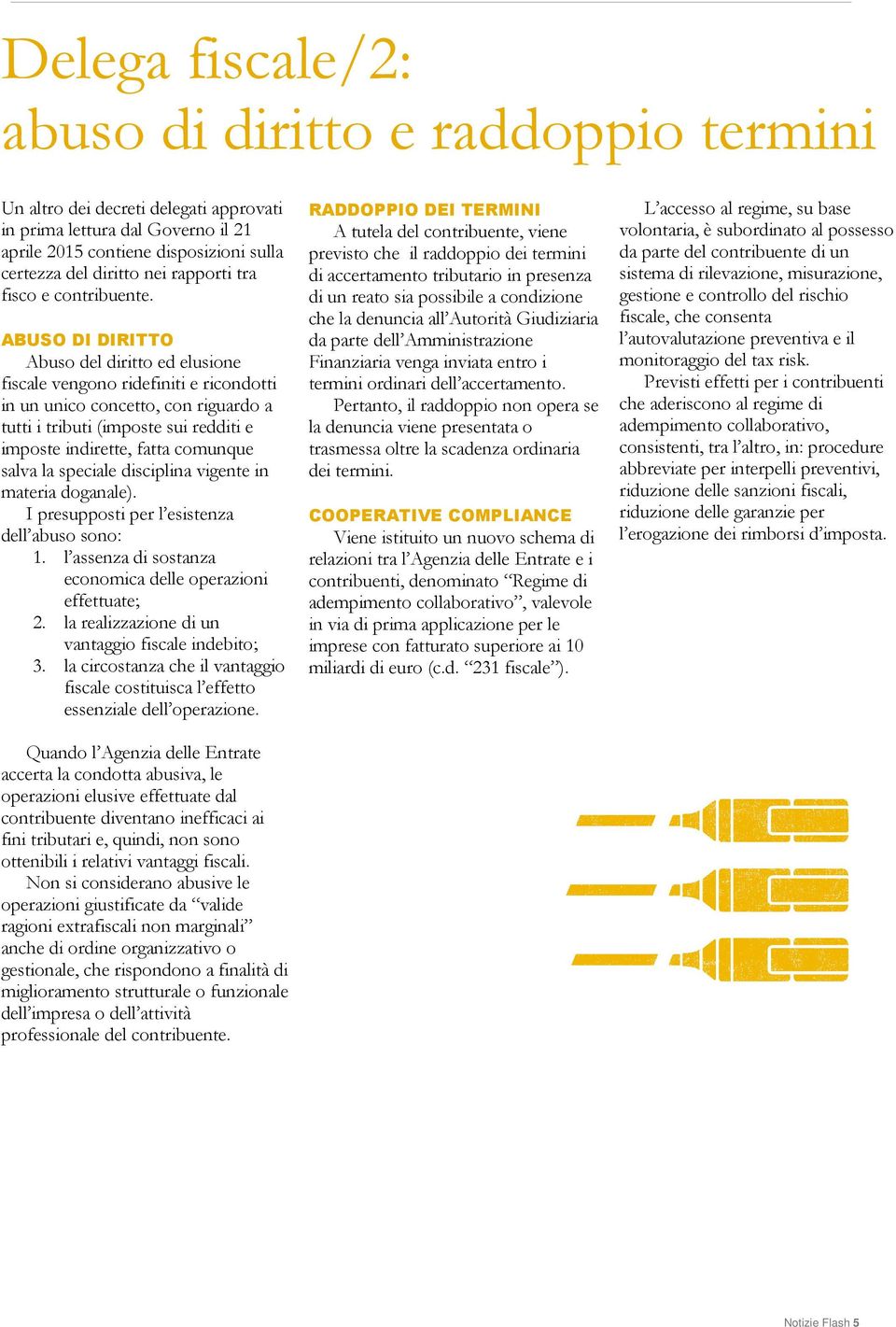 ABUSO DI DIRITTO Abuso del diritto ed elusione fiscale vengono ridefiniti e ricondotti in un unico concetto, con riguardo a tutti i tributi (imposte sui redditi e imposte indirette, fatta comunque