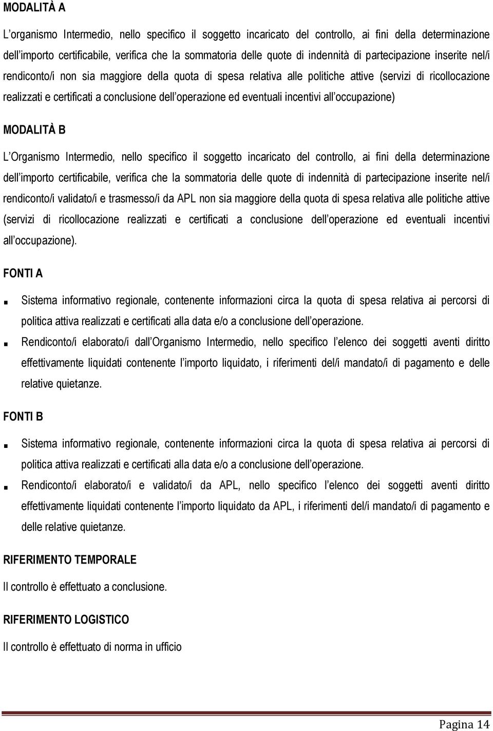 eventuali incentivi all occupazione) MODALITÀ B L Organismo Intermedio, nello specifico il soggetto incaricato del controllo, ai fini della determinazione dell importo certificabile, verifica che la