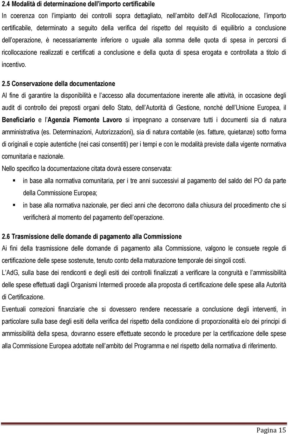 realizzati e certificati a conclusione e della quota di spesa erogata e controllata a titolo di incentivo. 2.