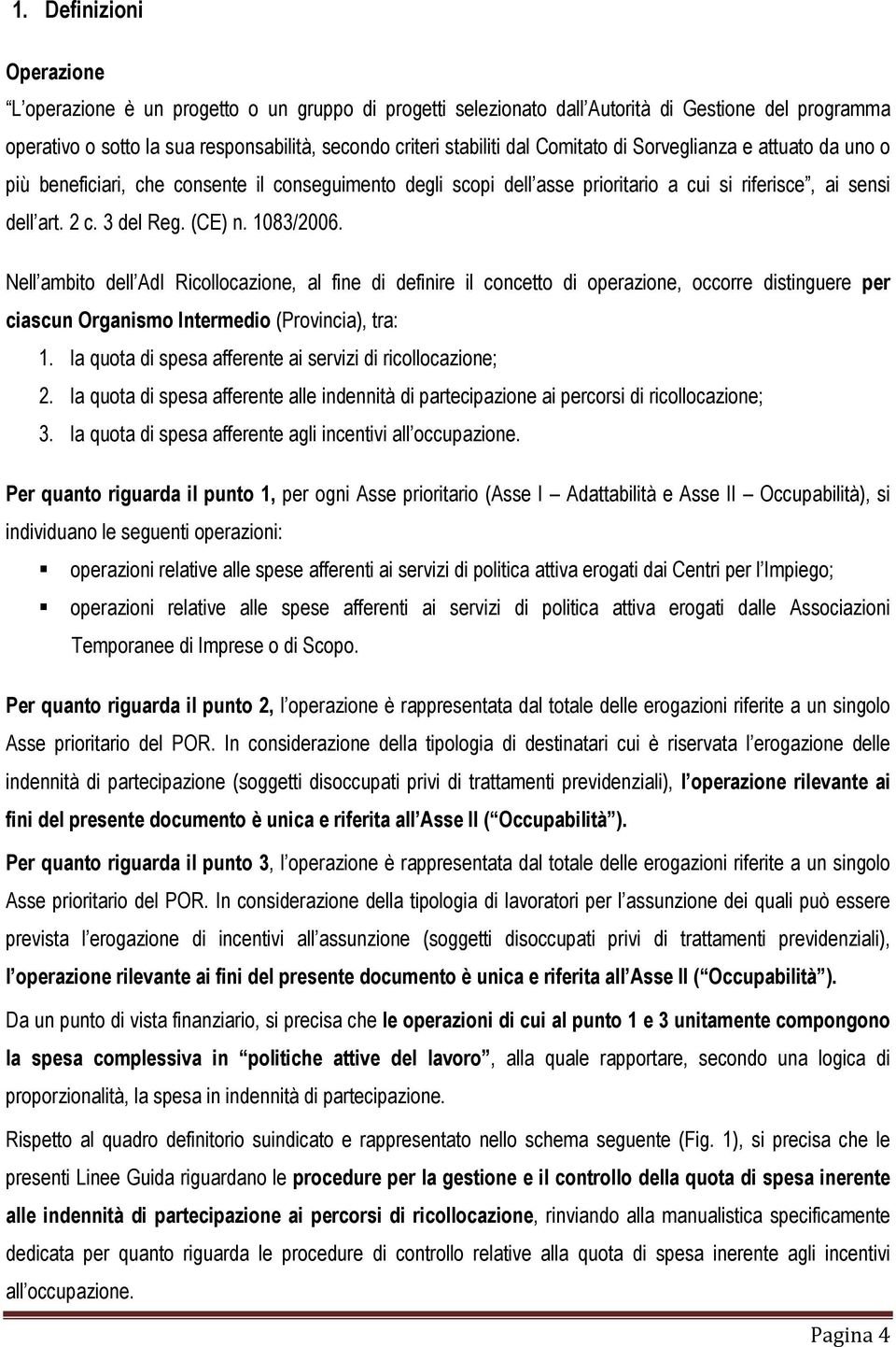 Nell ambito dell AdI Ricollocazione, al fine di definire il concetto di operazione, occorre distinguere per ciascun Organismo Intermedio (Provincia), tra: 1.