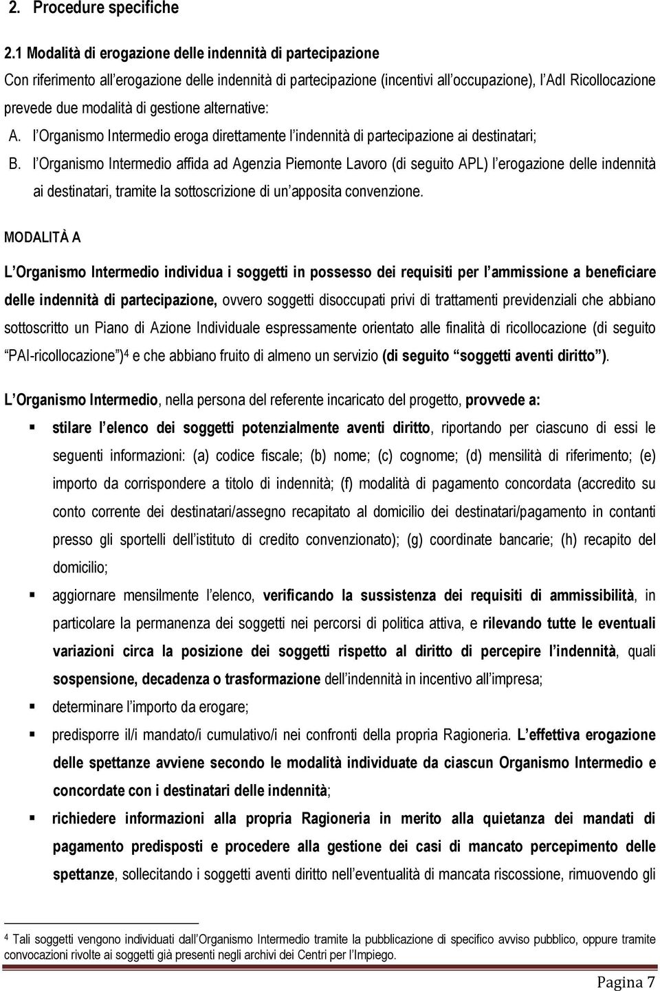 gestione alternative: A. l Organismo Intermedio eroga direttamente l indennità di partecipazione ai destinatari; B.