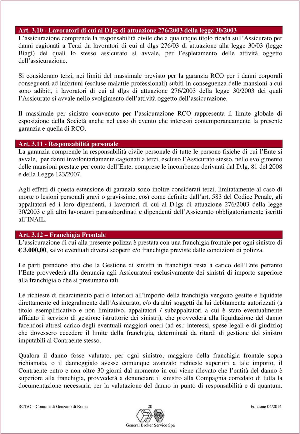 dlgs 276/03 di attuazione alla legge 30/03 (legge Biagi) dei quali lo stesso assicurato si avvale, per l espletamento delle attività oggetto dell assicurazione.