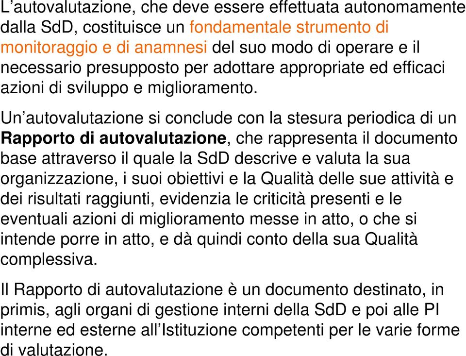 L autovalutazione, che deve essere effettuata autonomamente dalla SdD, costituisce un fondamentale strumento di monitoraggio e di anamnesi del suo modo di operare e il necessario presupposto per