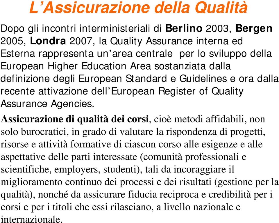 Assicurazione di qualità dei corsi, cioè metodi affidabili, non solo burocratici, in grado di valutare la rispondenza di progetti, risorse e attività formative di ciascun corso alle esigenze e alle