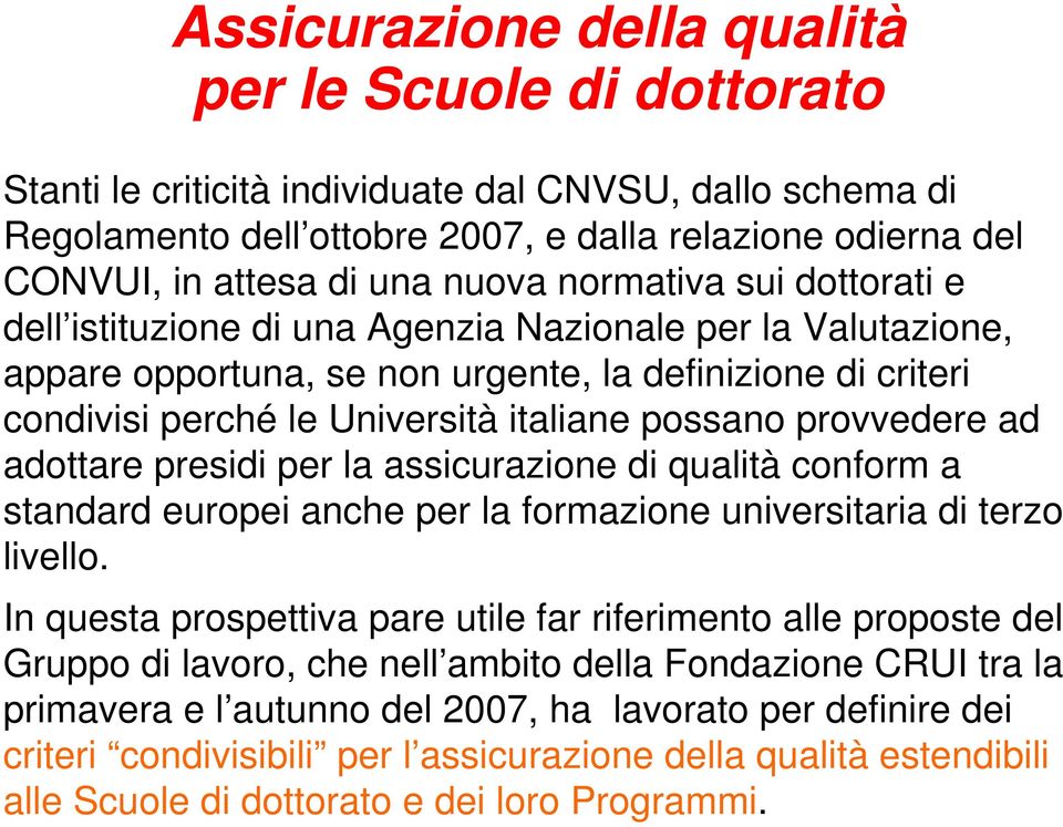 possano provvedere ad adottare presidi per la assicurazione di qualità conform a standard europei anche per la formazione universitaria di terzo livello.