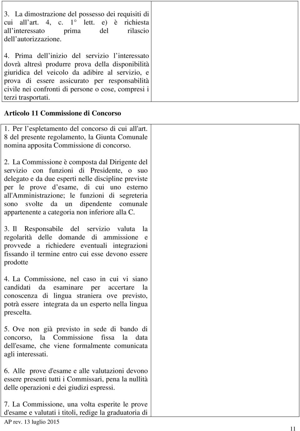 Prima dell inizio del servizio l interessato dovrà altresì produrre prova della disponibilità giuridica del veicolo da adibire al servizio, e prova di essere assicurato per responsabilità civile nei