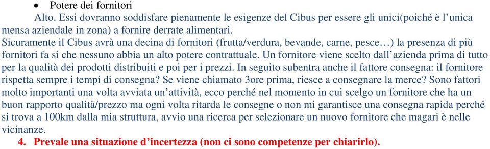 Un fornitore viene scelto dall azienda prima di tutto per la qualità dei prodotti distribuiti e poi per i prezzi.