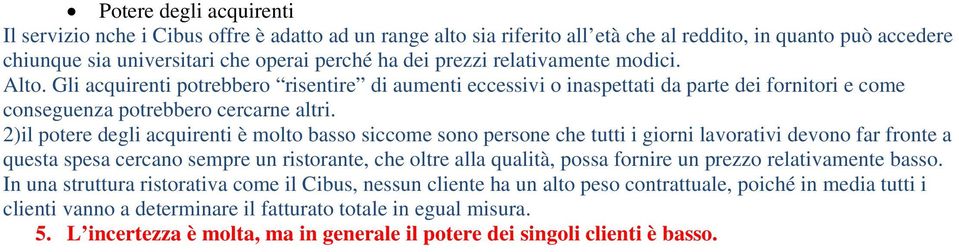 2)il potere degli acquirenti è molto basso siccome sono persone che tutti i giorni lavorativi devono far fronte a questa spesa cercano sempre un ristorante, che oltre alla qualità, possa fornire un