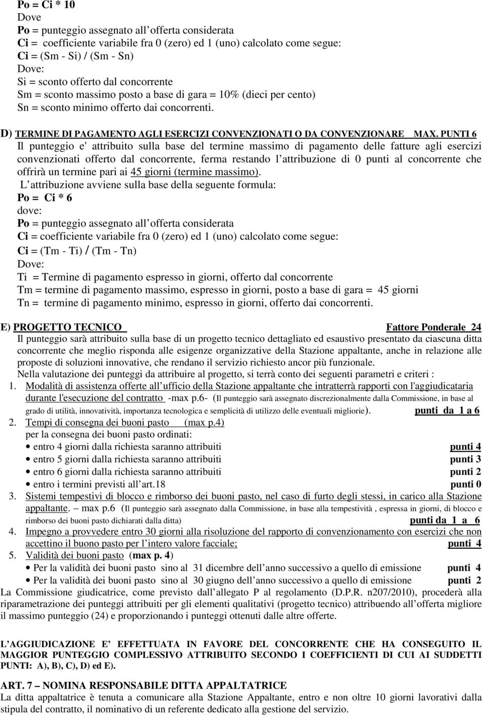 PUNTI 6 Il punteggio e' attribuito sulla base del termine massimo di pagamento delle fatture agli esercizi convenzionati offerto dal concorrente, ferma restando l attribuzione di 0 punti al