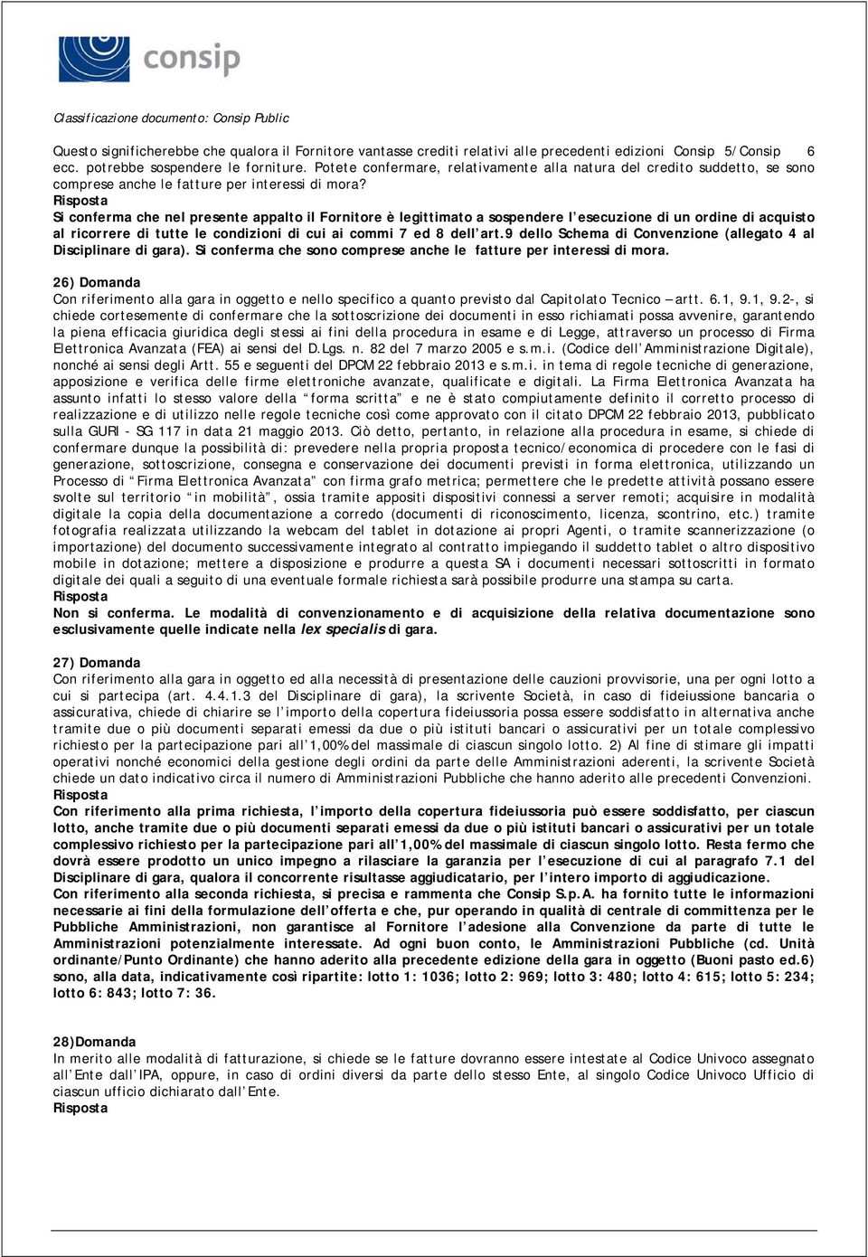 Si conferma che nel presente appalto il Fornitore è legittimato a sospendere l esecuzione di un ordine di acquisto al ricorrere di tutte le condizioni di cui ai commi 7 ed 8 dell art.