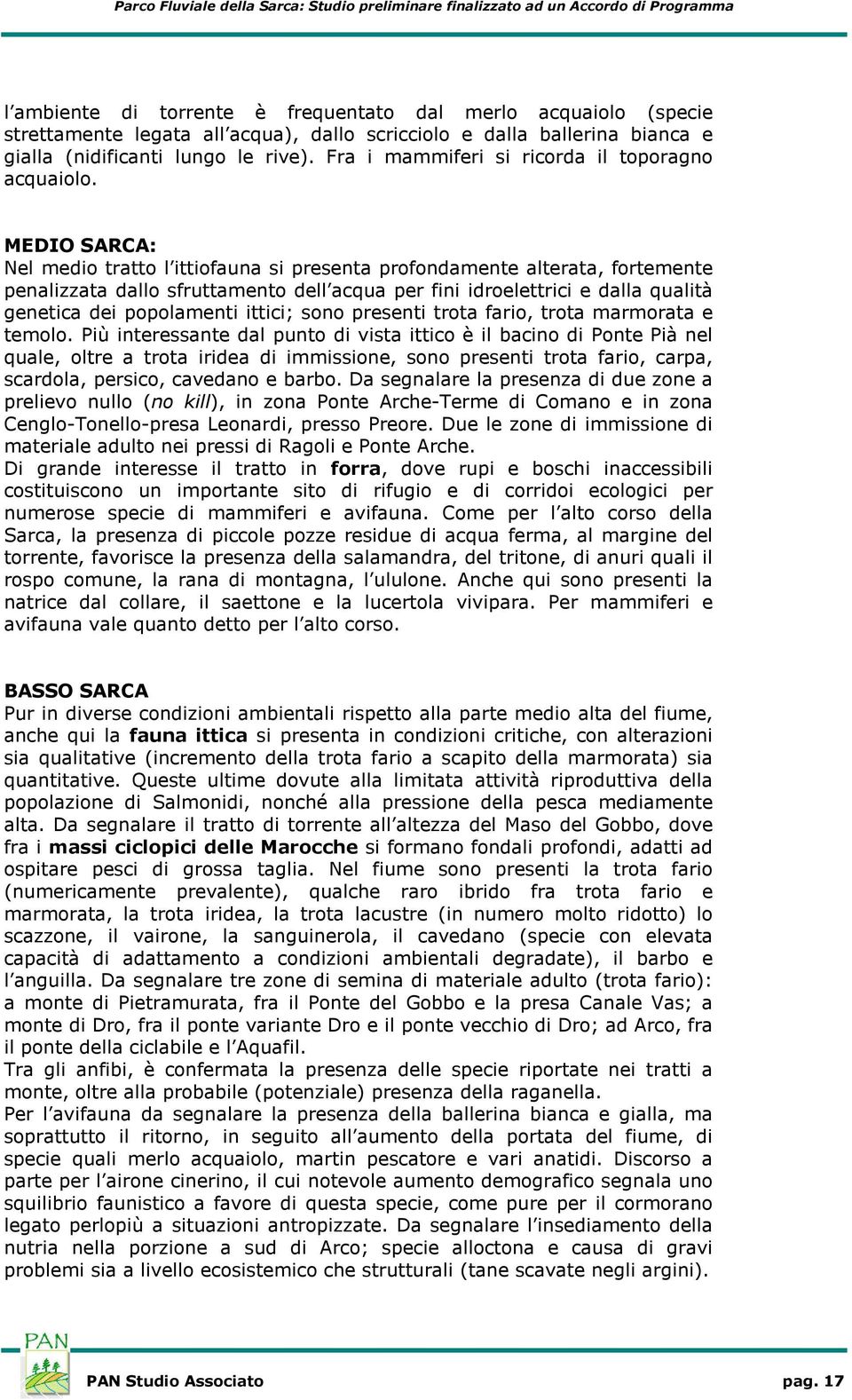 MEDIO SARCA: Nel medio tratto l ittiofauna si presenta profondamente alterata, fortemente penalizzata dallo sfruttamento dell acqua per fini idroelettrici e dalla qualità genetica dei popolamenti