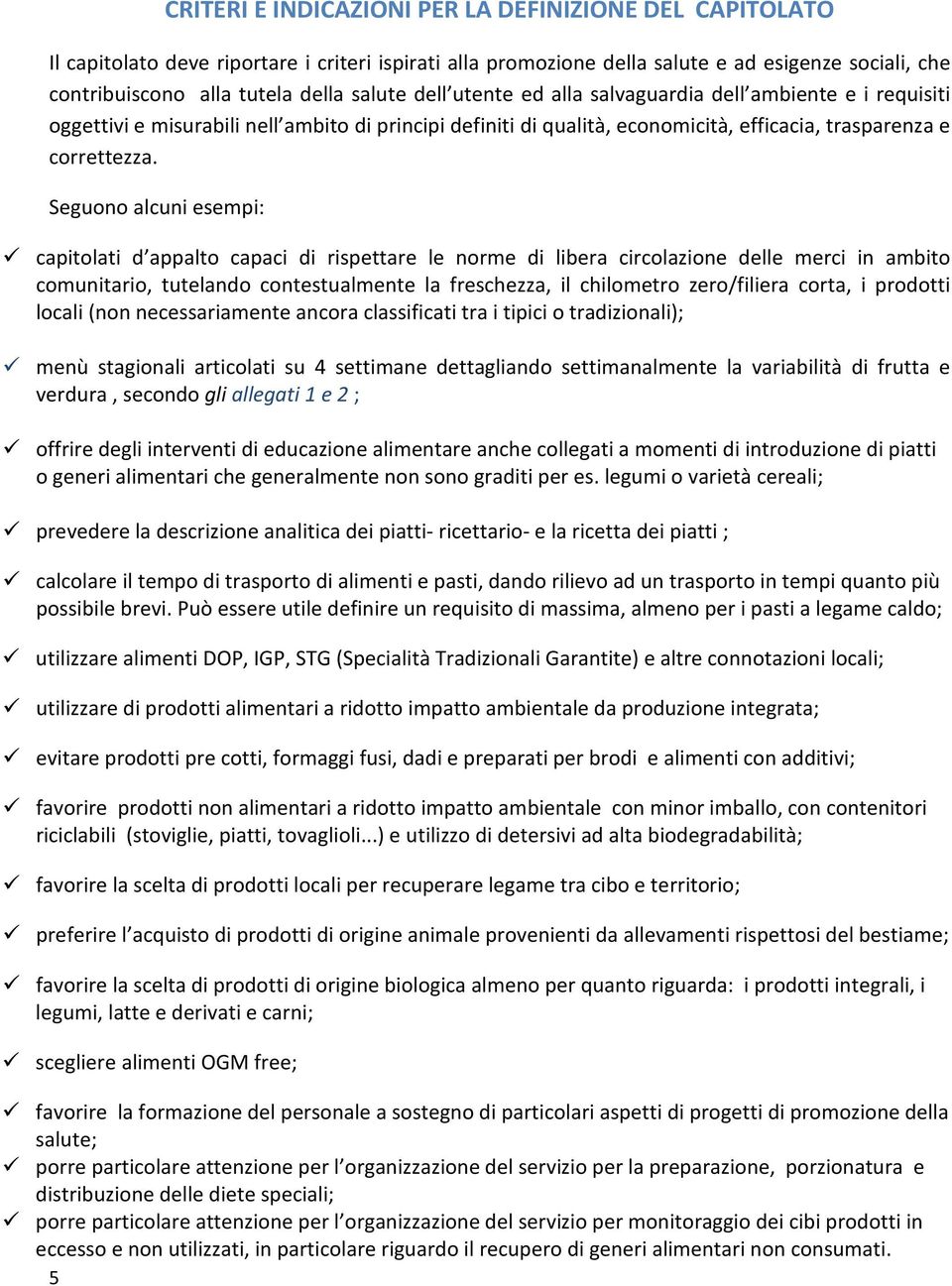 Seguono alcuni esempi: capitolati d appalto capaci di rispettare le norme di libera circolazione delle merci in ambito comunitario, tutelando contestualmente la freschezza, il chilometro zero/filiera