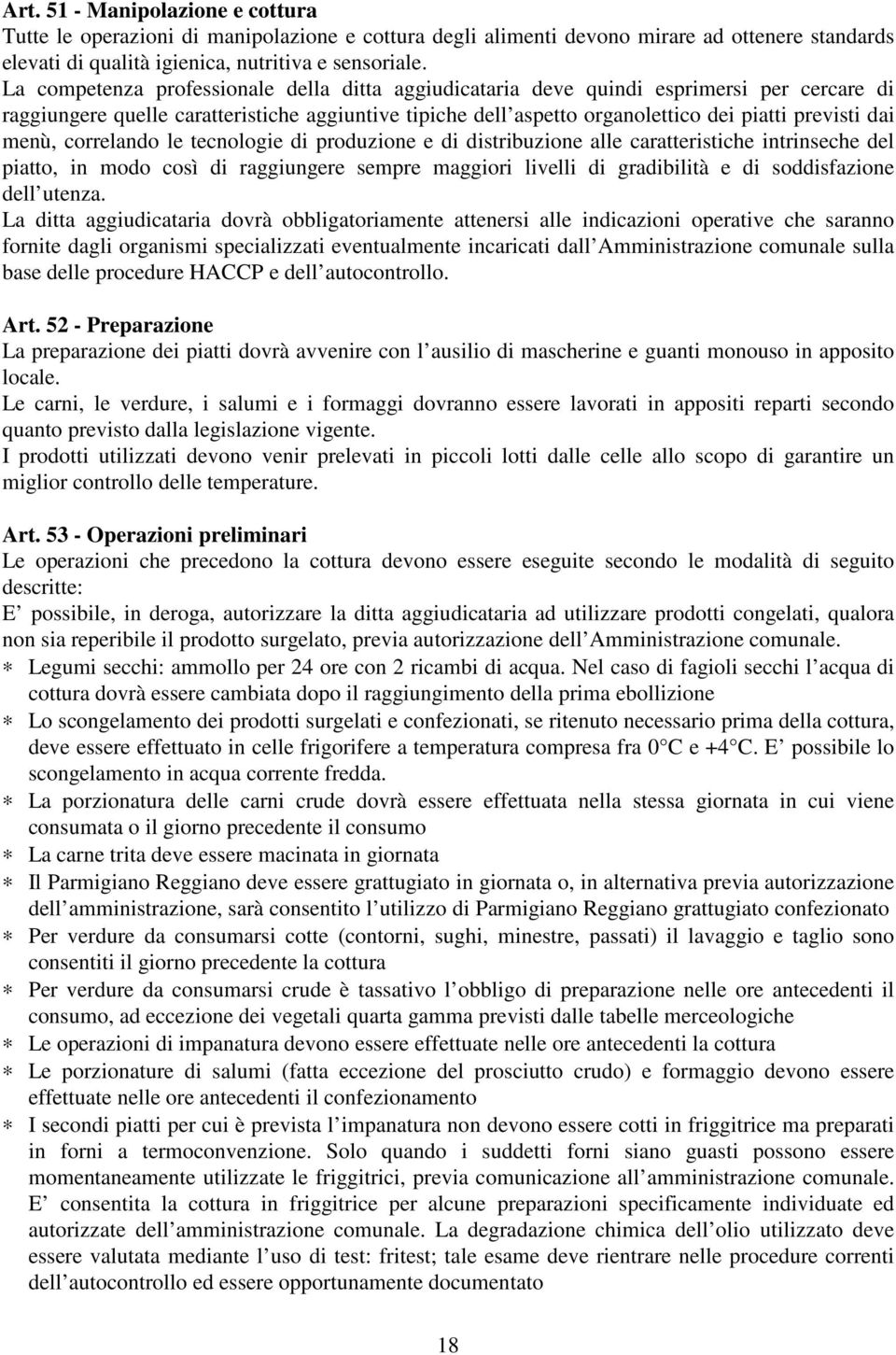 menù, correlando le tecnologie di produzione e di distribuzione alle caratteristiche intrinseche del piatto, in modo così di raggiungere sempre maggiori livelli di gradibilità e di soddisfazione dell