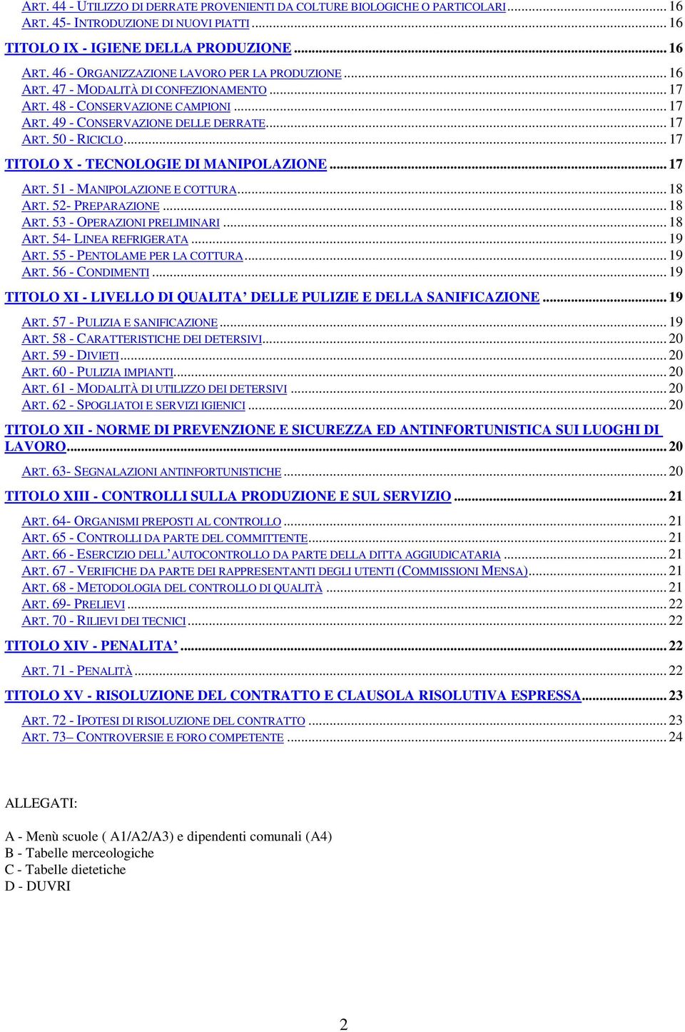 .. 17 ART. 51 - MANIPOLAZIONE E COTTURA... 18 ART. 52- PREPARAZIONE... 18 ART. 53 - OPERAZIONI PRELIMINARI... 18 ART. 54- LINEA REFRIGERATA... 19 ART. 55 - PENTOLAME PER LA COTTURA... 19 ART. 56 - CONDIMENTI.