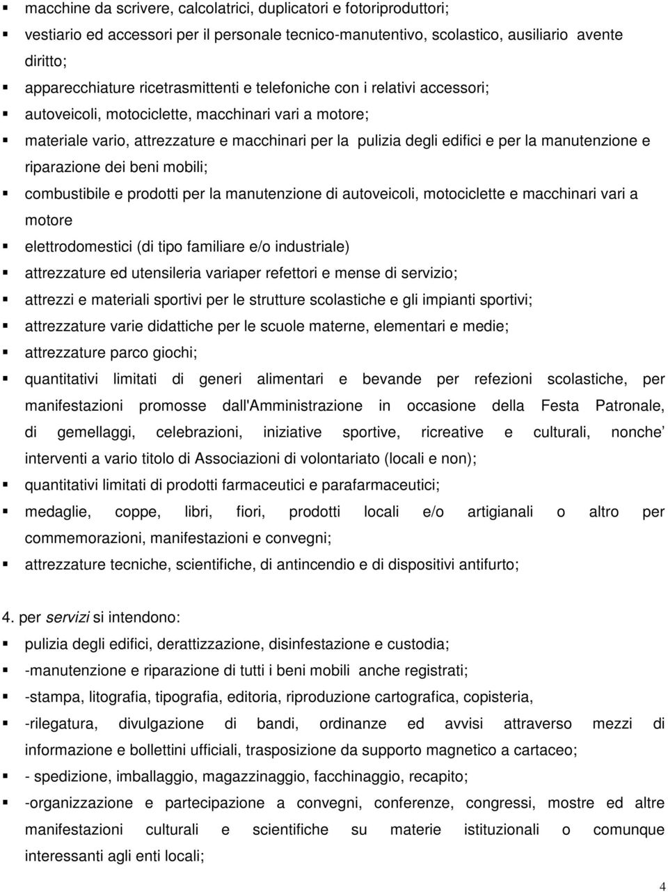 manutenzione e riparazione dei beni mobili; combustibile e prodotti per la manutenzione di autoveicoli, motociclette e macchinari vari a motore elettrodomestici (di tipo familiare e/o industriale)