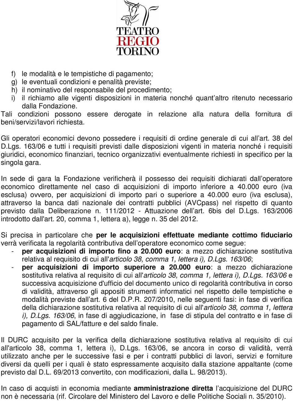 Gli operatori economici devono possedere i requisiti di ordine generale di cui all art. 38 del D.Lgs.